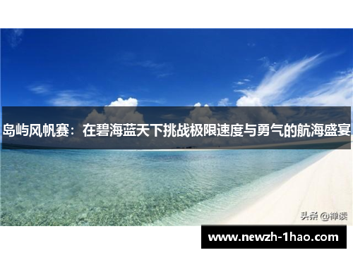 岛屿风帆赛:在碧海蓝天下挑战极限速度与勇气的航海盛宴 岛屿风帆赛:在碧海蓝天下挑战极限速度与勇气的航海盛宴