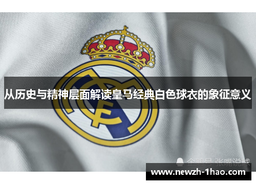 从历史与精神层面解读皇马经典白色球衣的象征意义