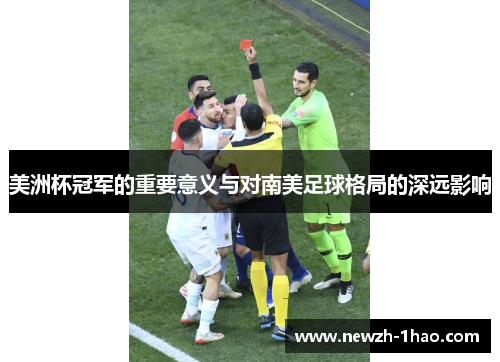 美洲杯冠军的重要意义与对南美足球格局的深远影响 美洲杯冠军的重要意义与对南美足球格局的深远影响
