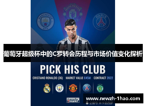 葡萄牙超级杯中的C罗转会历程与市场价值变化探析 葡萄牙超级杯中的C罗转会历程与市场价值变化探析