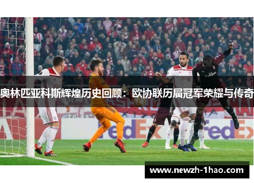 奥林匹亚科斯辉煌历史回顾：欧协联历届冠军荣耀与传奇