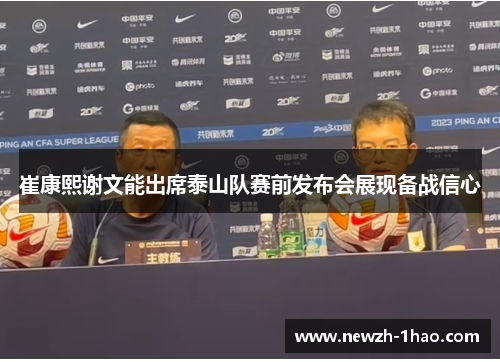 崔康熙谢文能出席泰山队赛前发布会展现备战信心