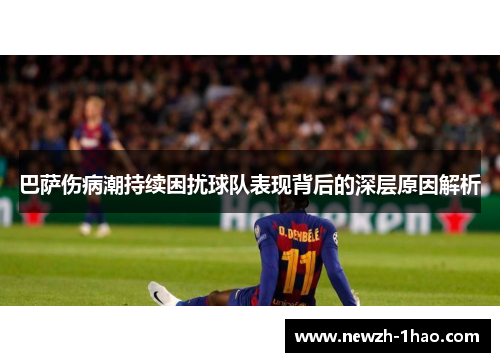 巴萨伤病潮持续困扰球队表现背后的深层原因解析