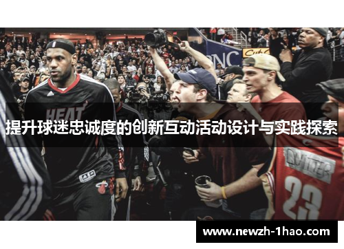 提升球迷忠诚度的创新互动活动设计与实践探索