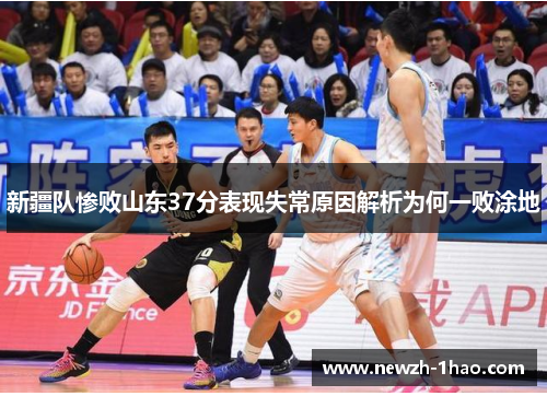 新疆队惨败山东37分表现失常原因解析为何一败涂地