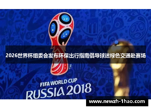 2026世界杯组委会发布环保出行指南倡导球迷绿色交通赴赛场