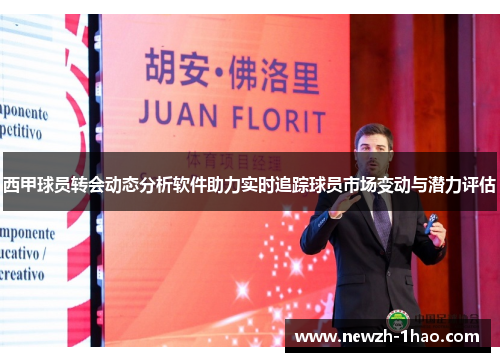 西甲球员转会动态分析软件助力实时追踪球员市场变动与潜力评估