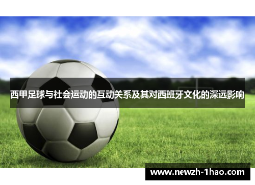 西甲足球与社会运动的互动关系及其对西班牙文化的深远影响