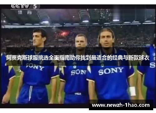 阿贾克斯球服挑选全面指南助你找到最适合的经典与新款球衣 阿贾克斯球服挑选全面指南助你找到最适合的经典与新款球衣